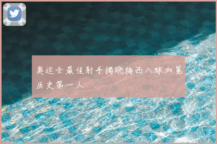 奥运会最佳射手揭晓梅西八球加冕历史第一人