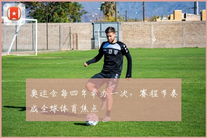 奥运会每四年举办一次,赛程节奏成全球体育焦点
