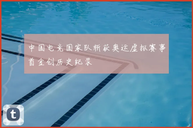 中国电竞国家队斩获奥运虚拟赛事首金创历史纪录