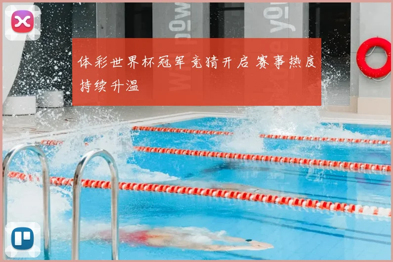 体彩世界杯冠军竞猜开启 赛事热度持续升温