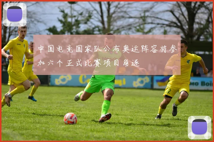 中国电竞国家队公布奥运阵容将参加六个正式比赛项目角逐