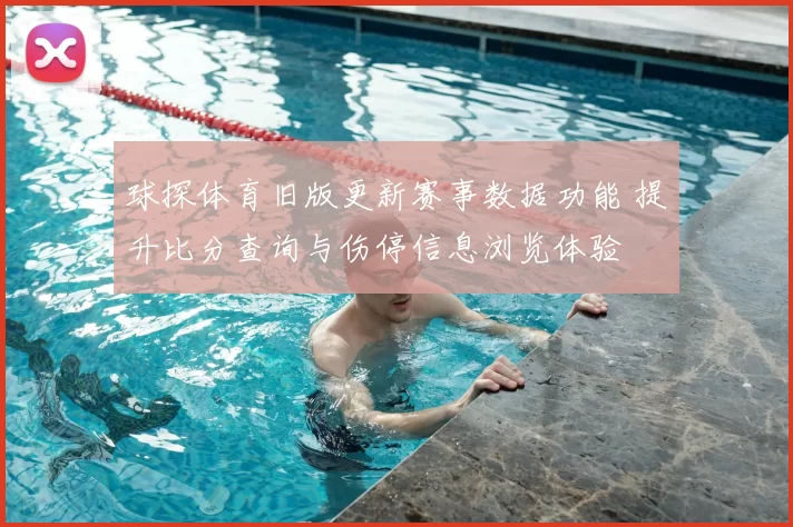 球探体育旧版更新赛事数据功能 提升比分查询与伤停信息浏览体验