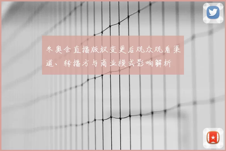 冬奥会直播版权变更后观众观看渠道、转播方与商业模式影响解析